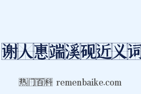 谢人惠端溪砚近义词是什么意思的图片